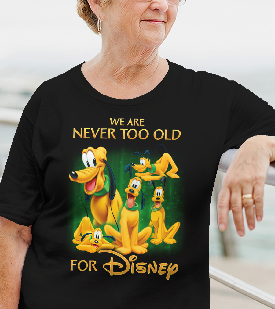We Are Never Too Old For Disney Pluto T-Shirt