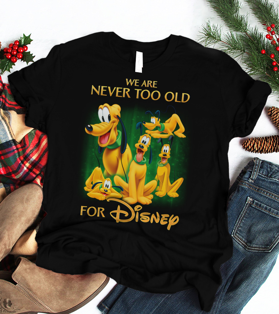 We Are Never Too Old For Disney Pluto T-Shirt