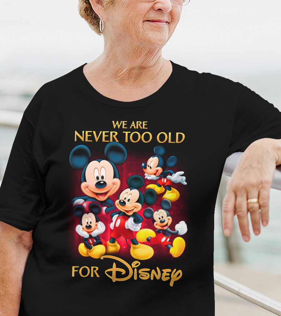 We Are Never Too Old For Disney Mickey T-Shirt