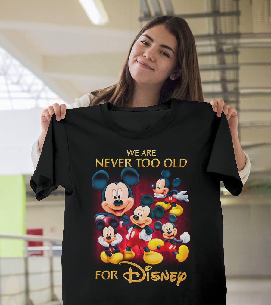 We Are Never Too Old For Disney Mickey T-Shirt