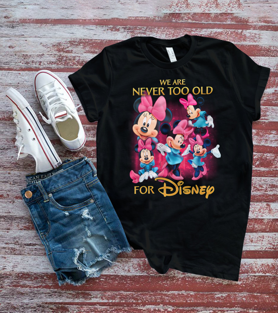 We Are Never Too Old For Disney Minnie T-Shirt