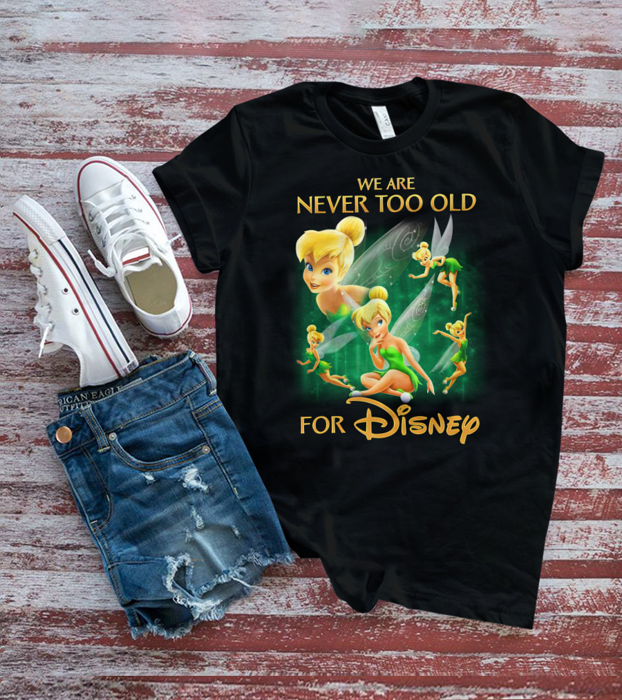 We Are Never Too Old For Disney Tinkerbell T-Shirt