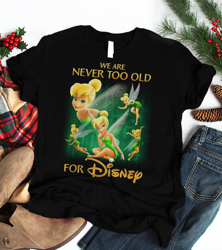 We Are Never Too Old For Disney Tinkerbell T-Shirt