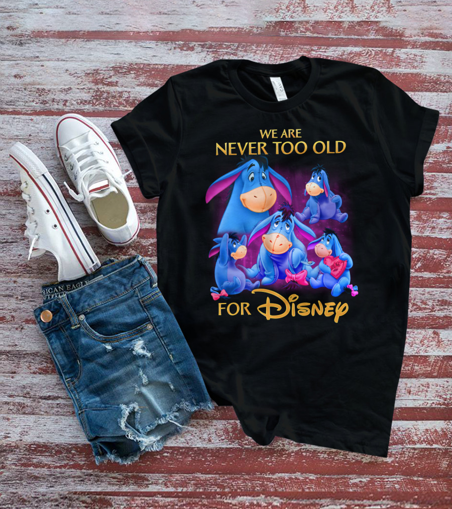 We Are Never Too Old For Disney Eeyore Collection T-Shirt
