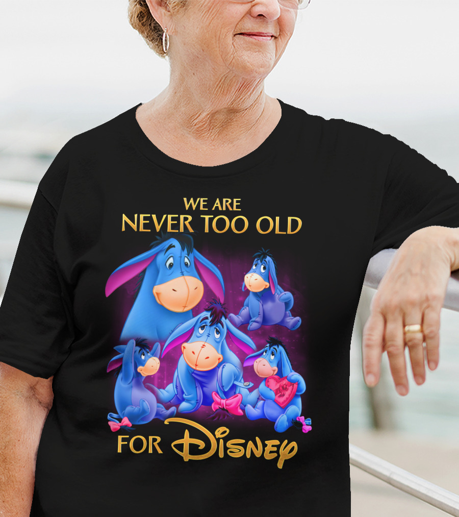 We Are Never Too Old For Disney Eeyore Collection T-Shirt