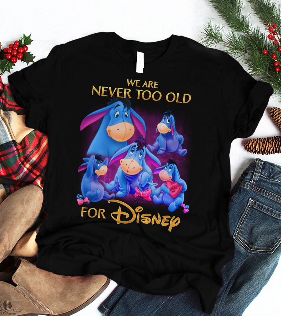 We Are Never Too Old For Disney Eeyore Collection T-Shirt