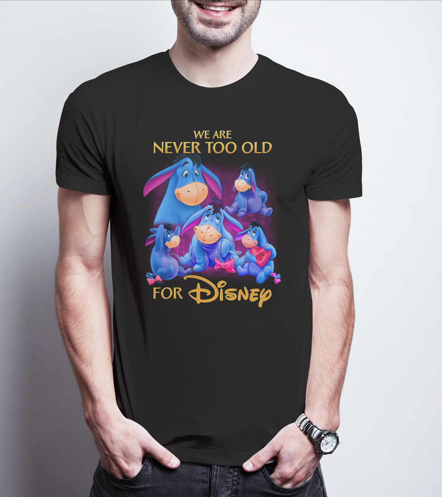 We Are Never Too Old For Disney Eeyore Collection T-Shirt