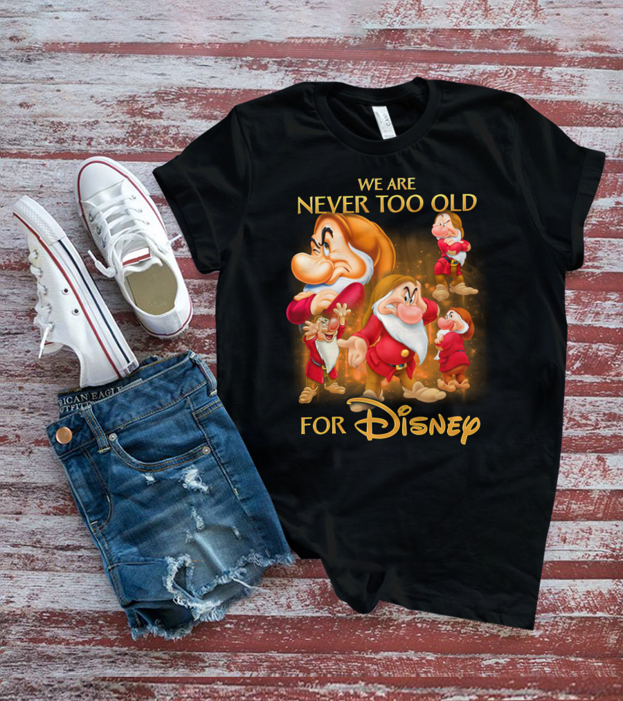 We Are Never Too Old For Disney Grumpy T-Shirt