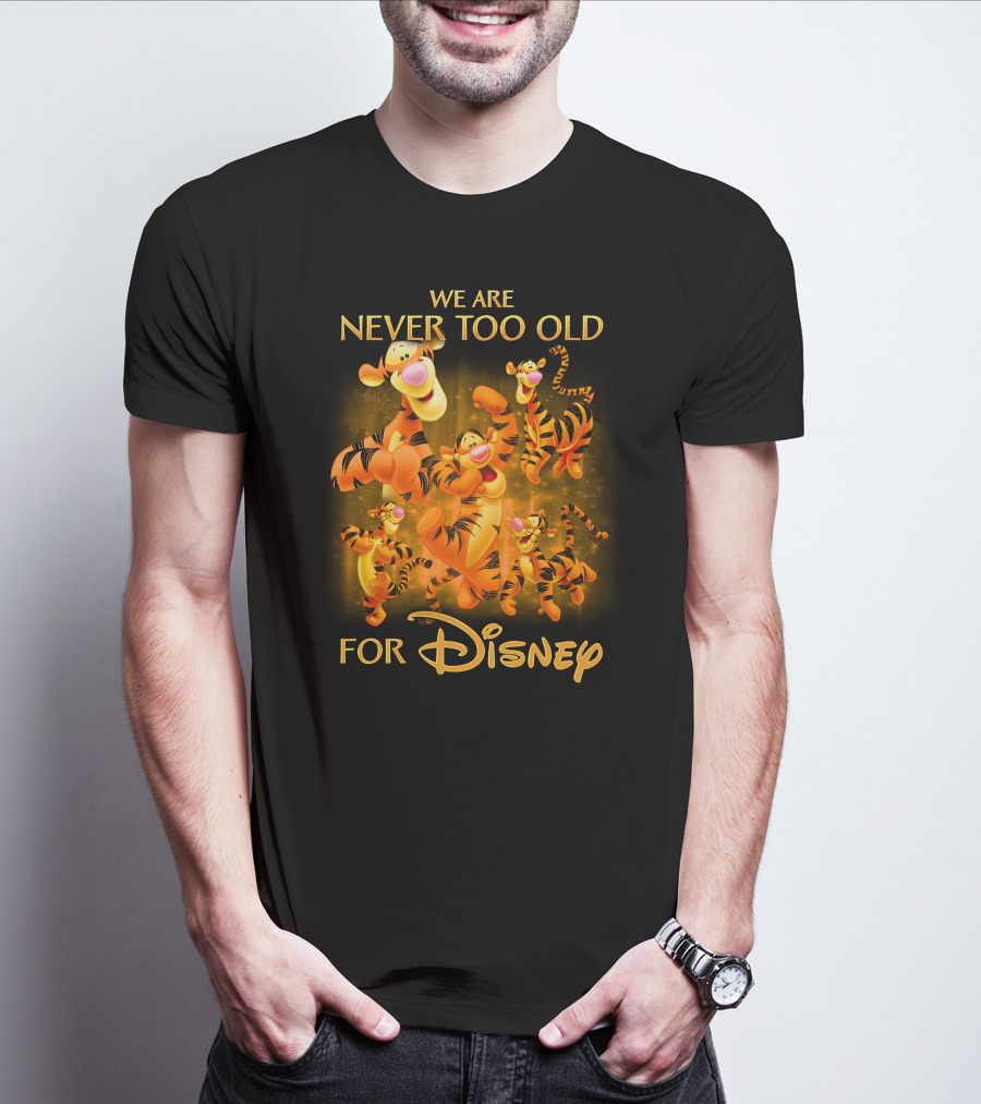 We Are Never Too Old For Disney Tigger T-Shirt