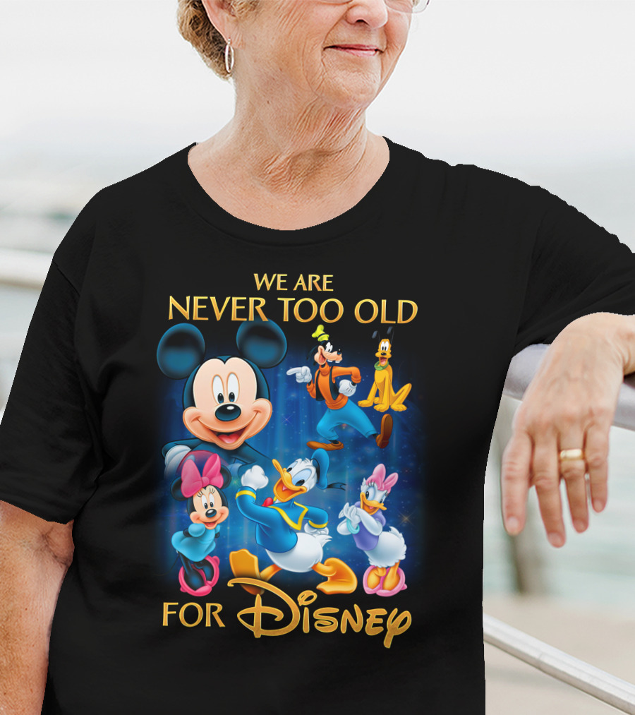 We Are Never Too Old For Disney T-Shirt