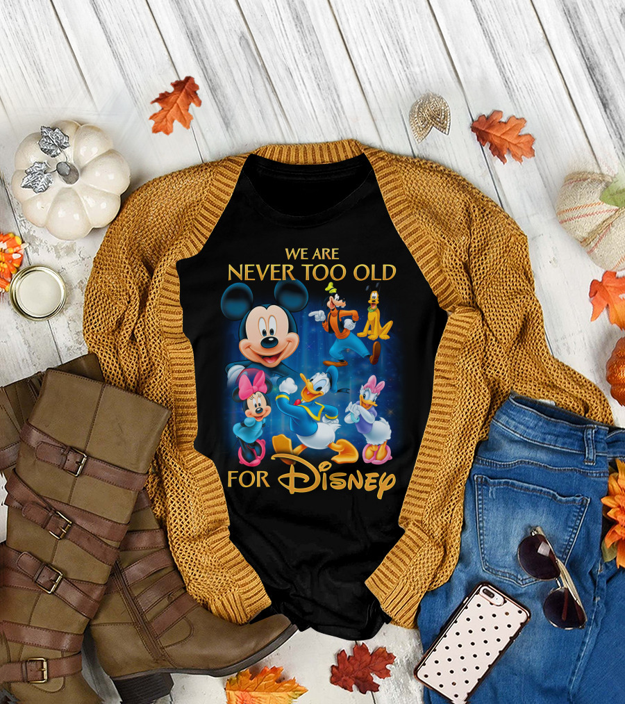 We Are Never Too Old For Disney T-Shirt