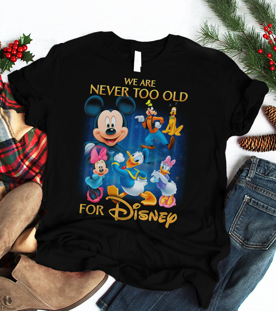 We Are Never Too Old For Disney T-Shirt