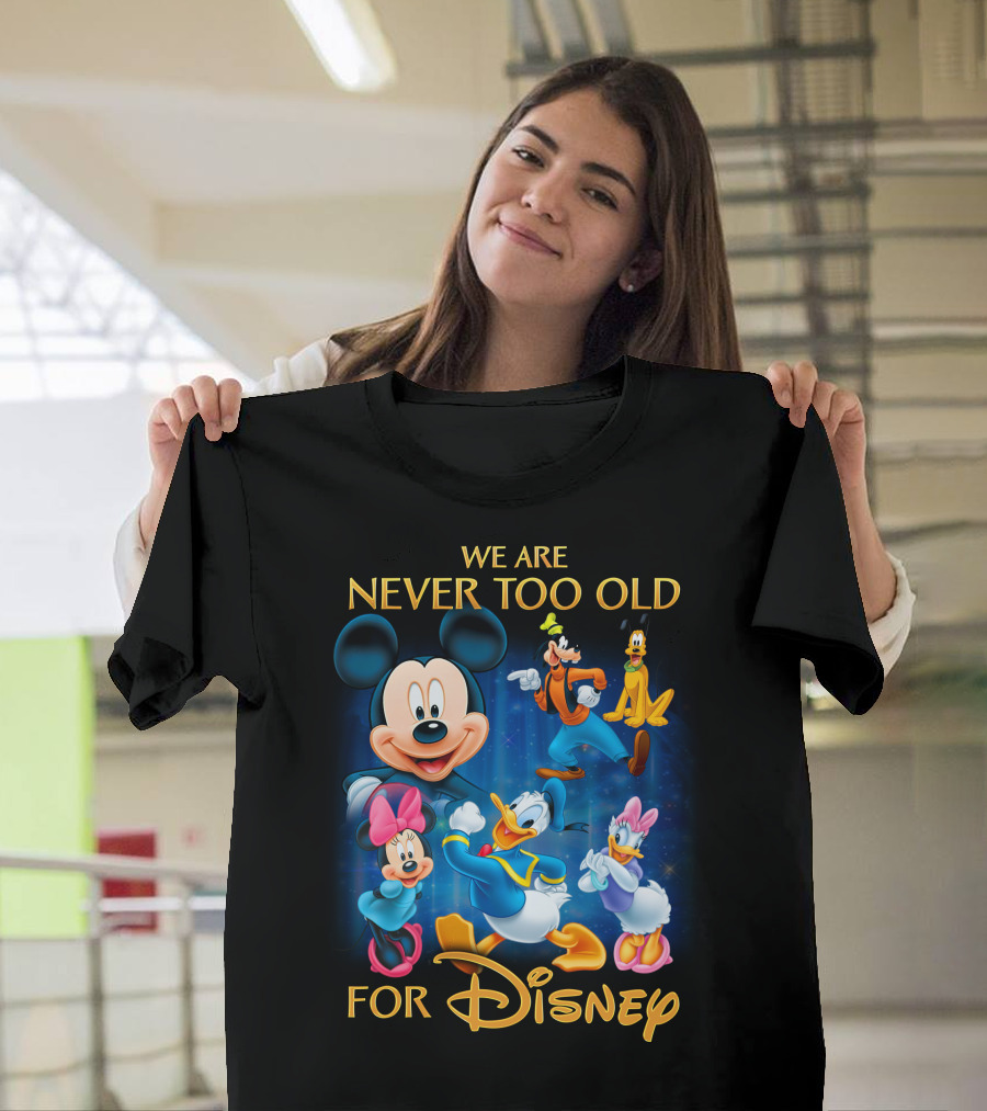 We Are Never Too Old For Disney T-Shirt