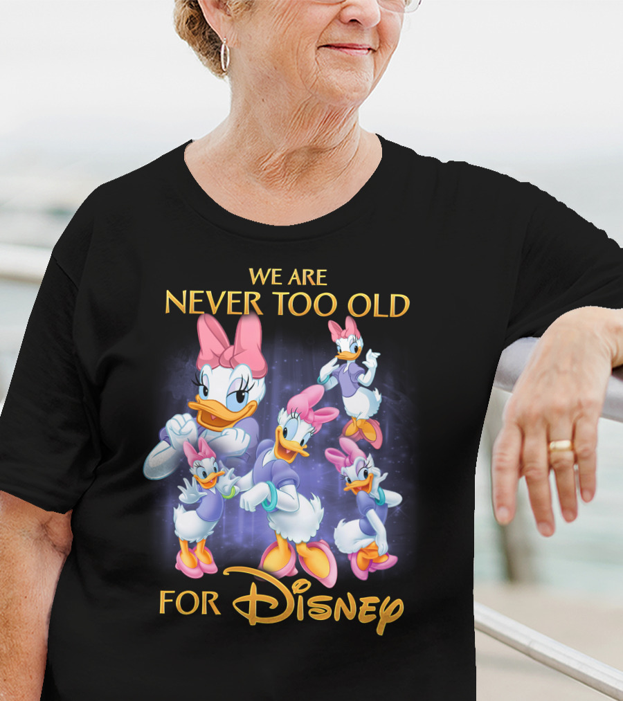 We Are Never Too Old For Disney Daisy Duck Characters T-Shirt