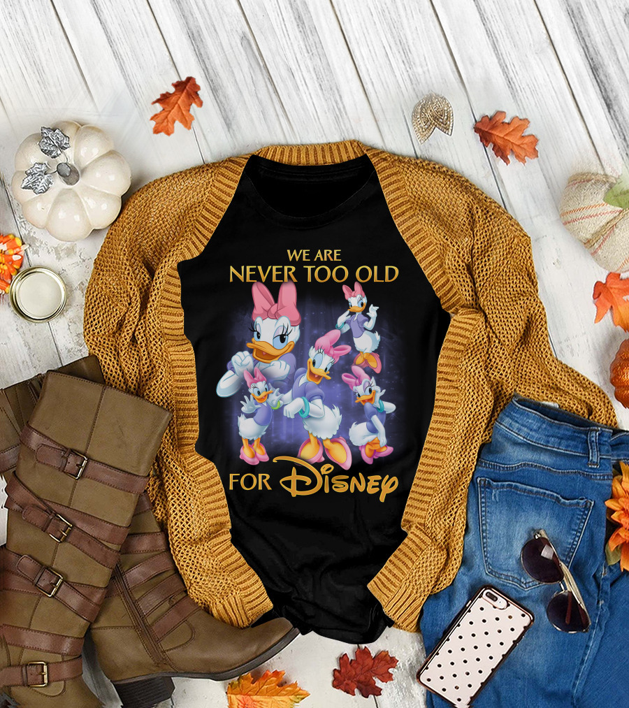 We Are Never Too Old For Disney Daisy Duck Characters T-Shirt