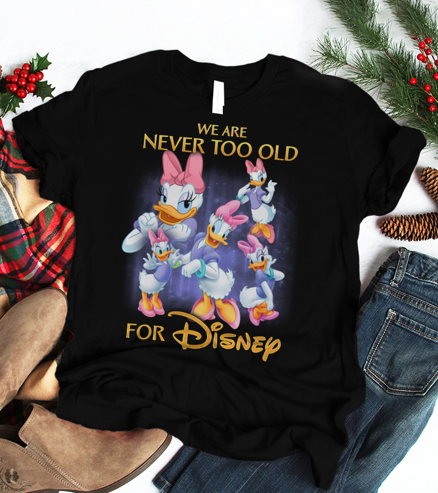 We Are Never Too Old For Disney Daisy Duck Characters T-Shirt