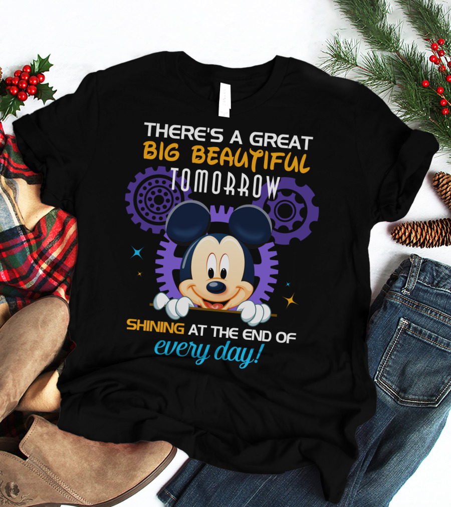 There's A Great Big Beautiful Tomorrow Shining At The End Of Every Day Mickey T-Shirt