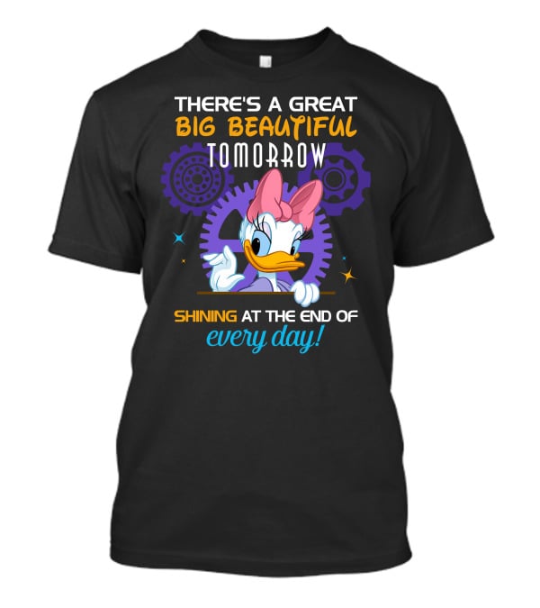 There's A Great Big Beautiful Tomorrow Shining At The End Of Every Day Daisy T-Shirt
