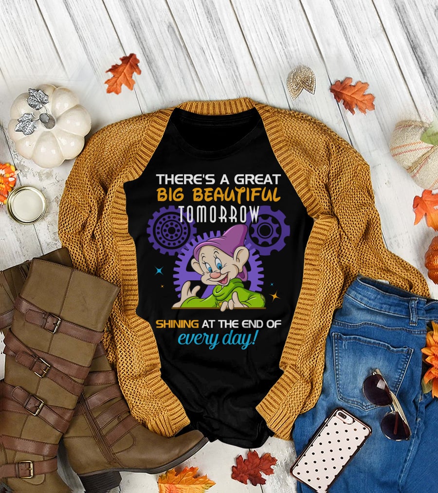 There's A Great Big Beautiful Tomorrow Dopey Shining At The End Of Every Day T-Shirt