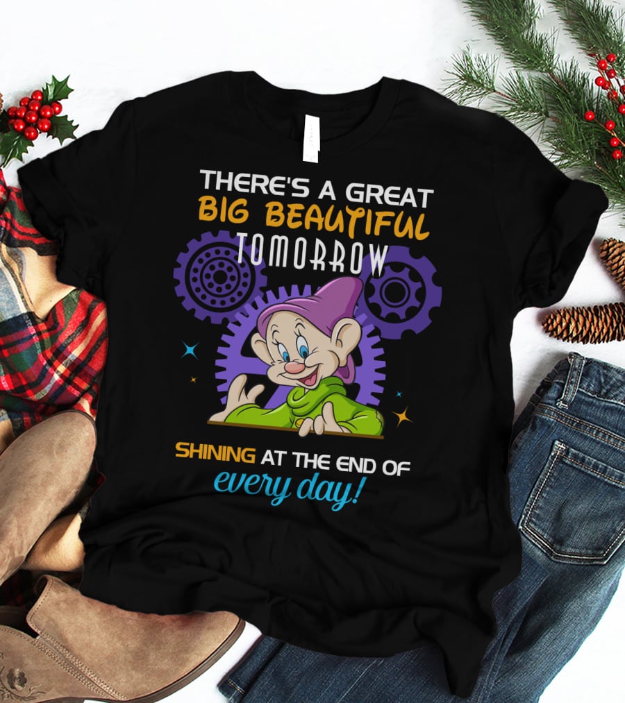There's A Great Big Beautiful Tomorrow Dopey Shining At The End Of Every Day T-Shirt