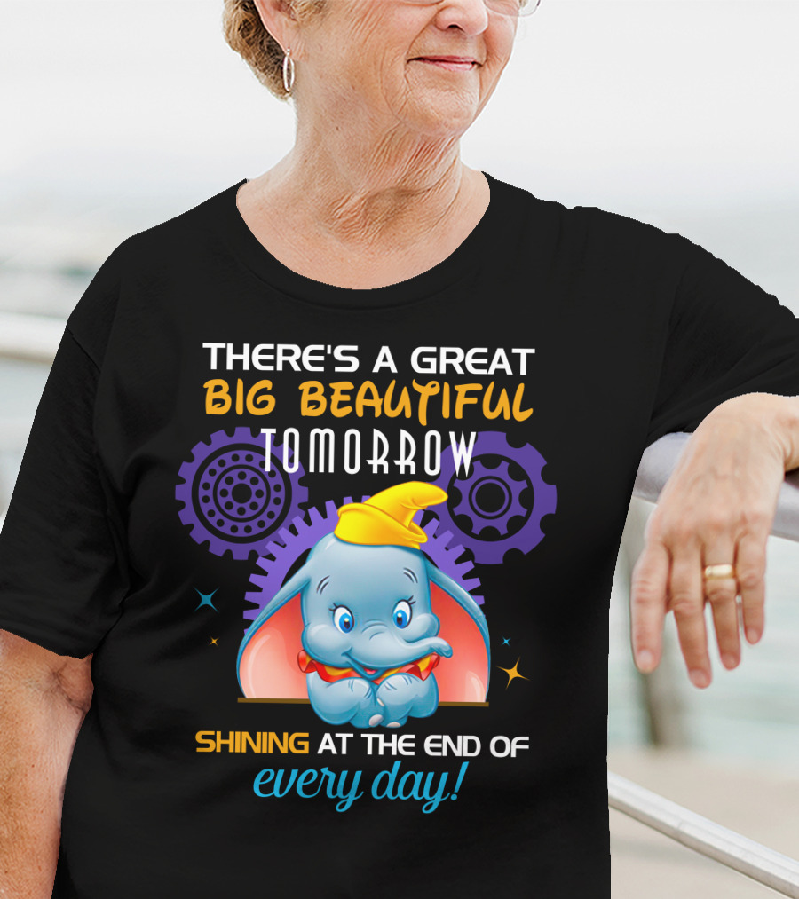 There's A Great Big Beautiful Tomorrow Shining At The End Of Every Day Dumbo T-Shirt