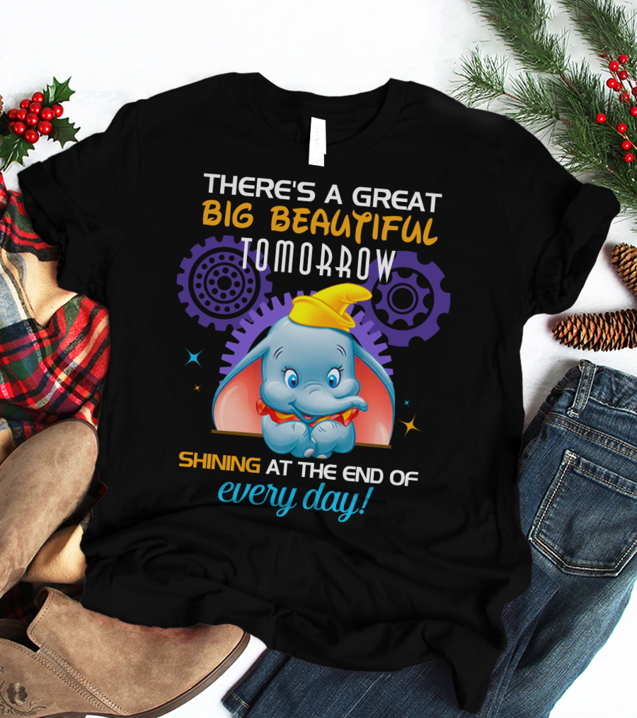 There's A Great Big Beautiful Tomorrow Shining At The End Of Every Day Dumbo T-Shirt