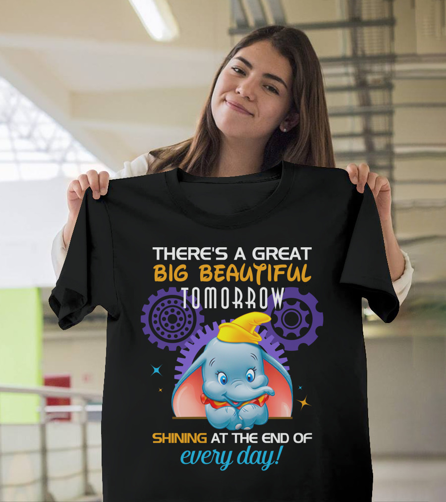 There's A Great Big Beautiful Tomorrow Shining At The End Of Every Day Dumbo T-Shirt