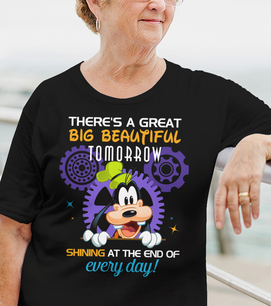 There's A Great Big Beautiful Tomorrow Shining At The End Of Every Day Goofy T-Shirt