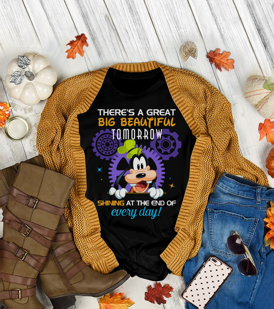 There's A Great Big Beautiful Tomorrow Shining At The End Of Every Day Goofy T-Shirt