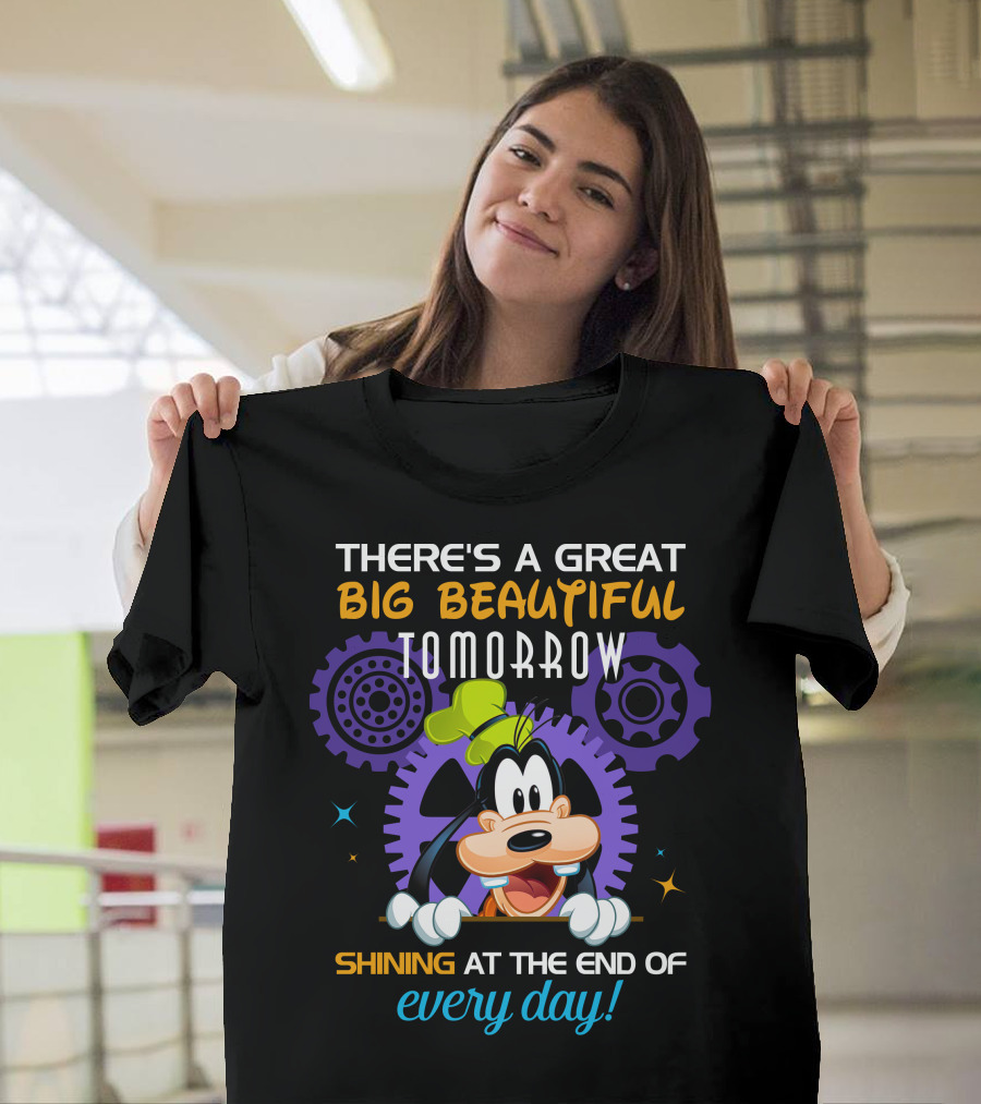 There's A Great Big Beautiful Tomorrow Shining At The End Of Every Day Goofy T-Shirt