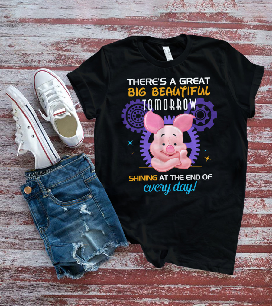 There's A Great Big Beautiful Tomorrow Shining At The End Of Every Day Piglet T-Shirt