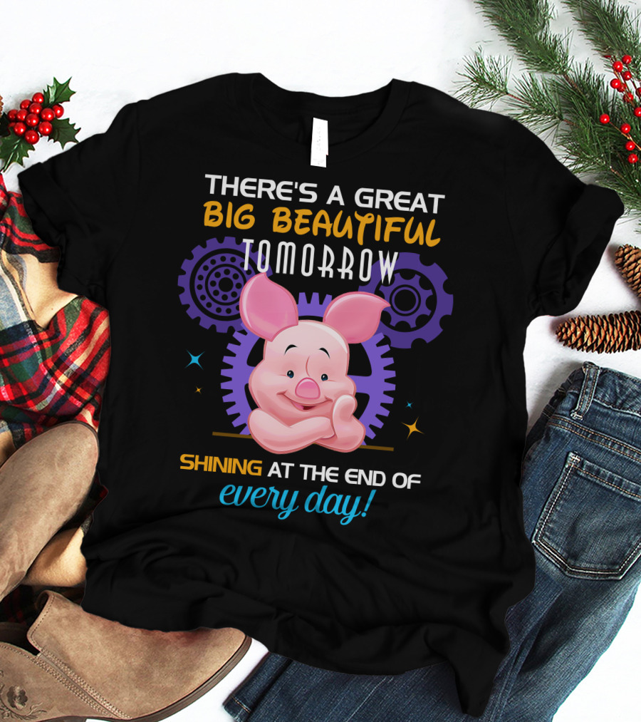 There's A Great Big Beautiful Tomorrow Shining At The End Of Every Day Piglet T-Shirt