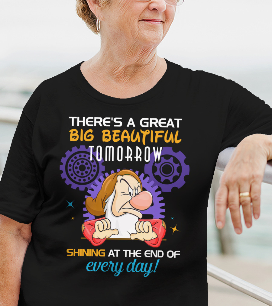 Grumpy There's A Great Big Beautiful Tomorrow Shining At The End Of Every Day T-Shirt