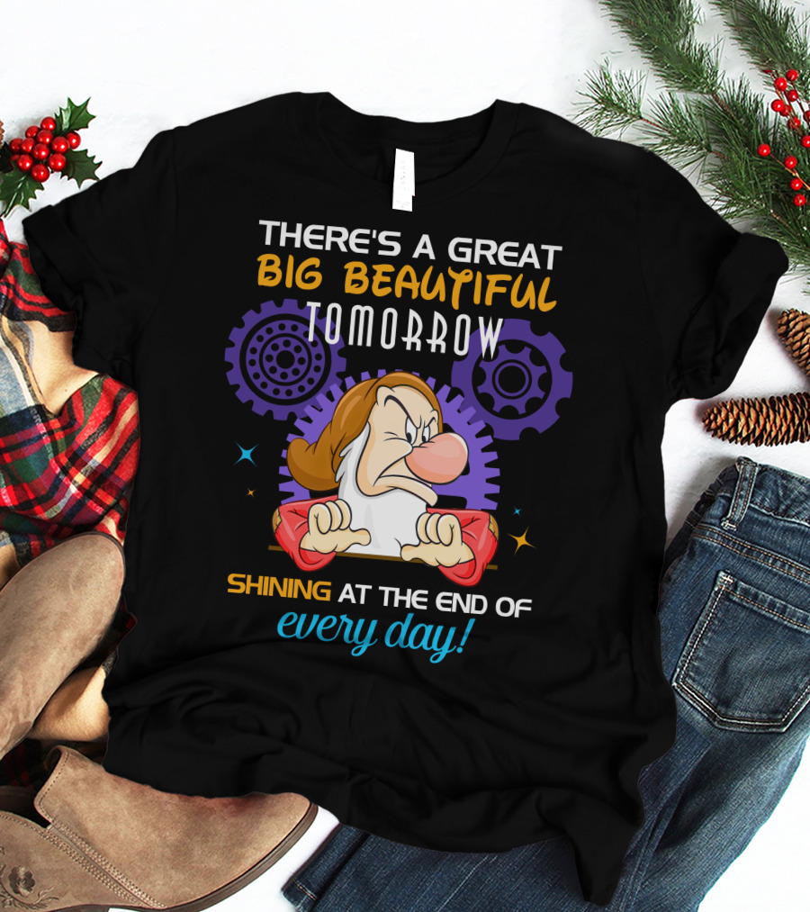 Grumpy There's A Great Big Beautiful Tomorrow Shining At The End Of Every Day T-Shirt