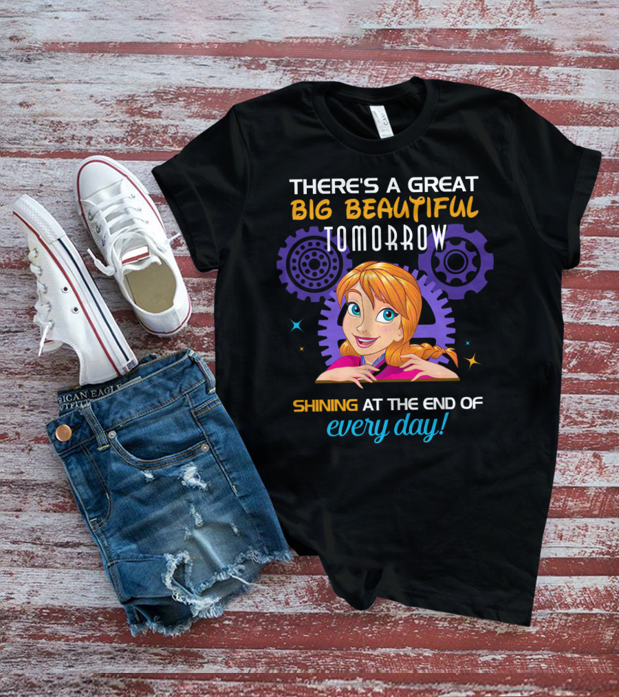 There's A Great Big Beautiful Tomorrow Shining At The End Of Every Day Anna T-Shirt