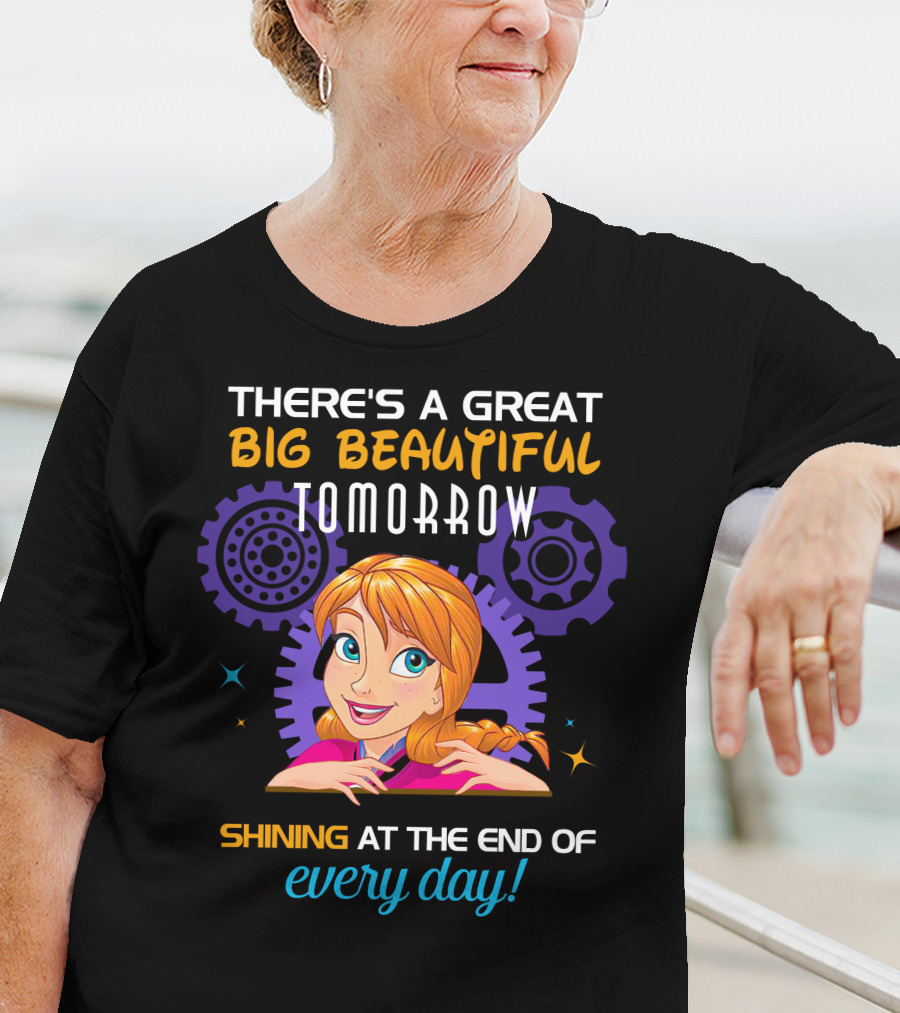 There's A Great Big Beautiful Tomorrow Shining At The End Of Every Day Anna T-Shirt