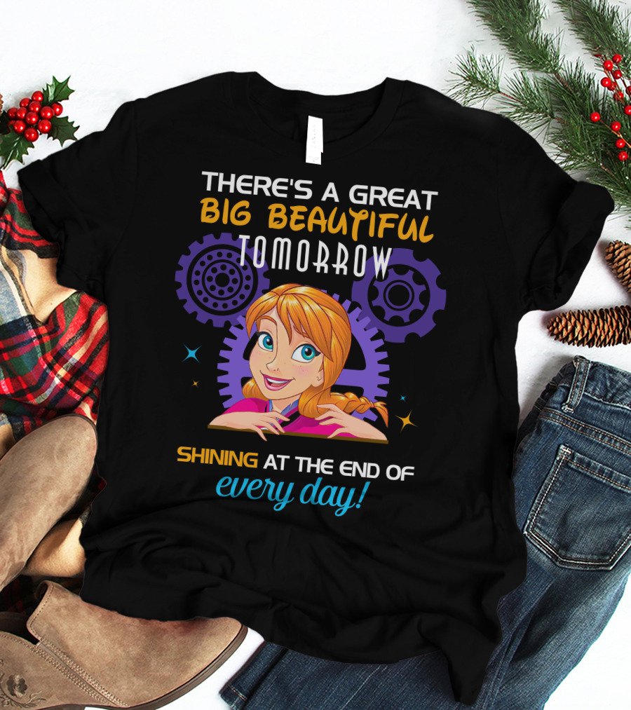 There's A Great Big Beautiful Tomorrow Shining At The End Of Every Day Anna T-Shirt