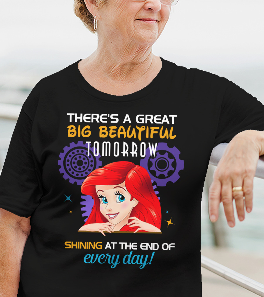 There's A Great Big Beautiful Tomorrow Shining At The End Of Every Day Ariel T-Shirt