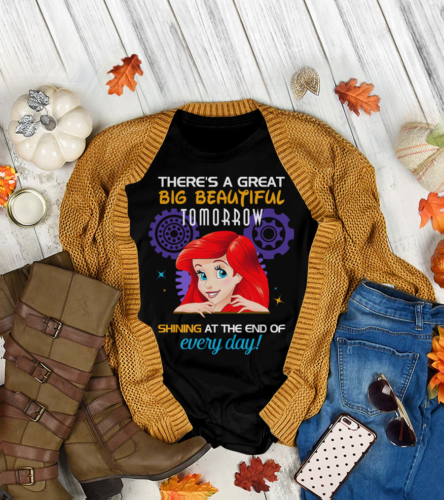 There's A Great Big Beautiful Tomorrow Shining At The End Of Every Day Ariel T-Shirt