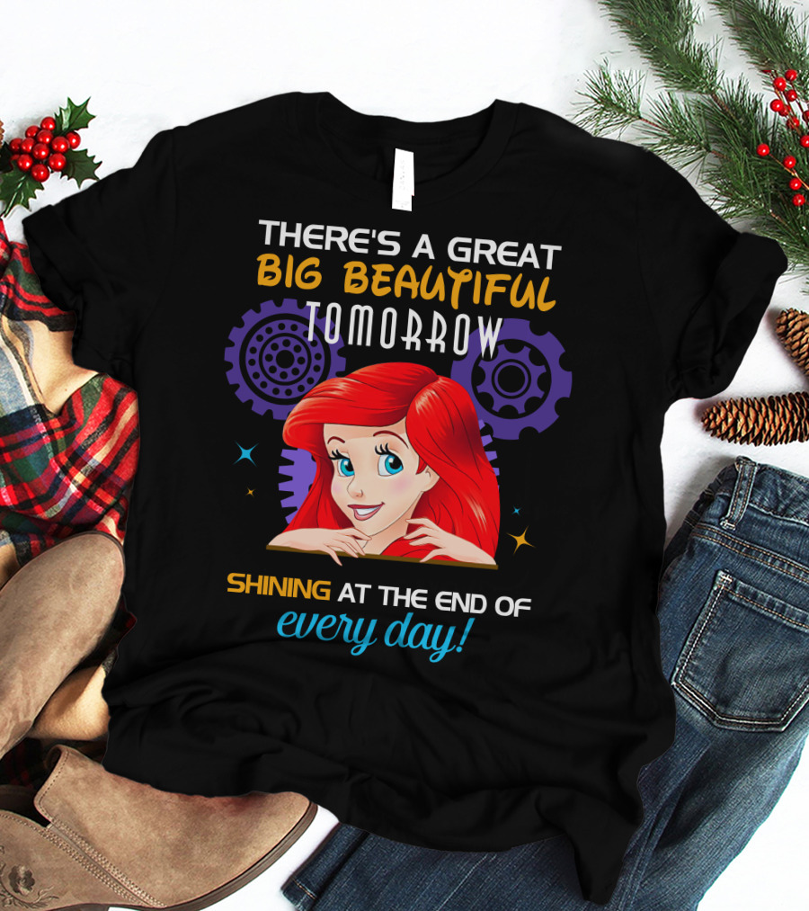 There's A Great Big Beautiful Tomorrow Shining At The End Of Every Day Ariel T-Shirt