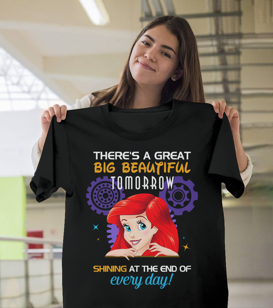 There's A Great Big Beautiful Tomorrow Shining At The End Of Every Day Ariel T-Shirt