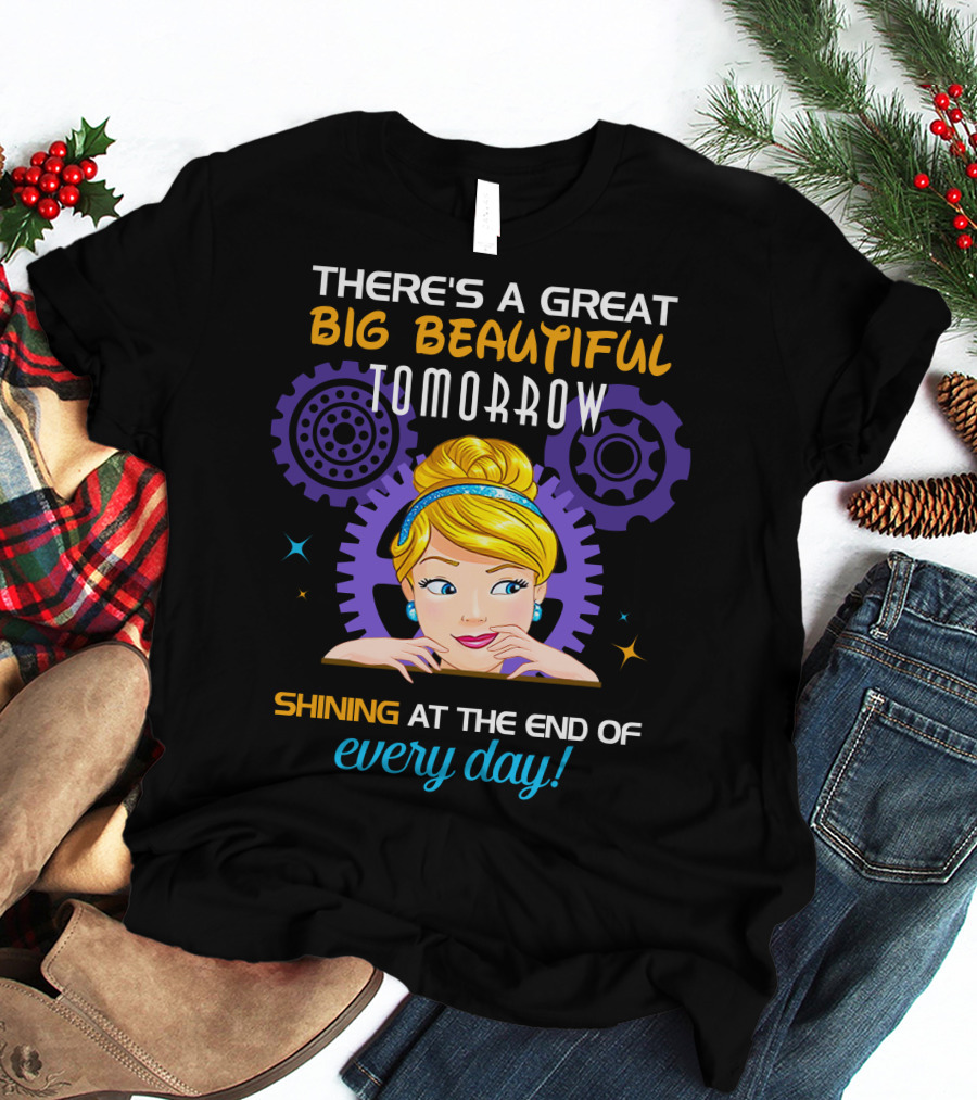 There's A Great Big Beautiful Tomorrow Shining At The End Of Every Day Cinderella T-Shirt