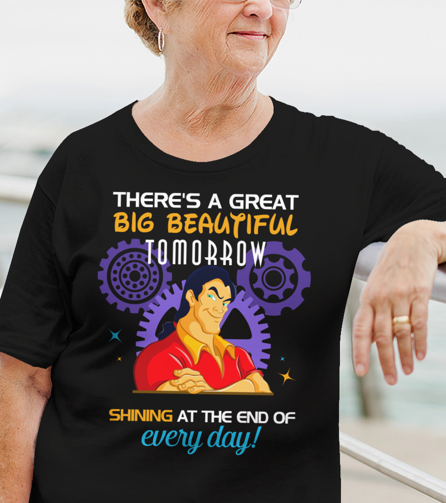 There's A Great Big Beautiful Tomorrow Shining At The End Of Every Day Gatons T-Shirt