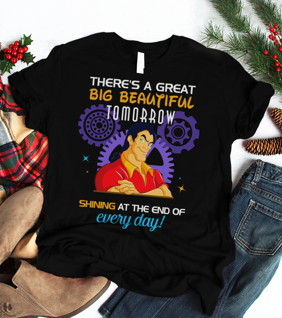 There's A Great Big Beautiful Tomorrow Shining At The End Of Every Day Gatons T-Shirt