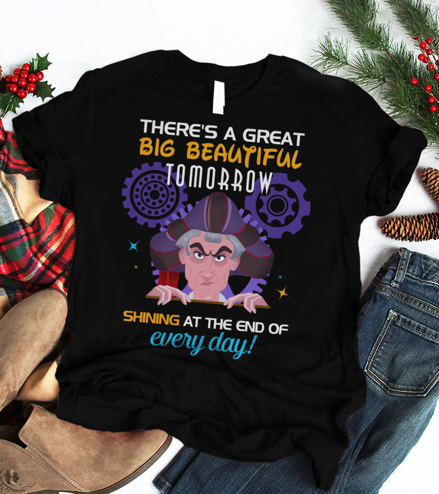 There's A Great Big Beautiful Tomorrow Shining At The End Of Every Day Claude Frollo T-Shirt