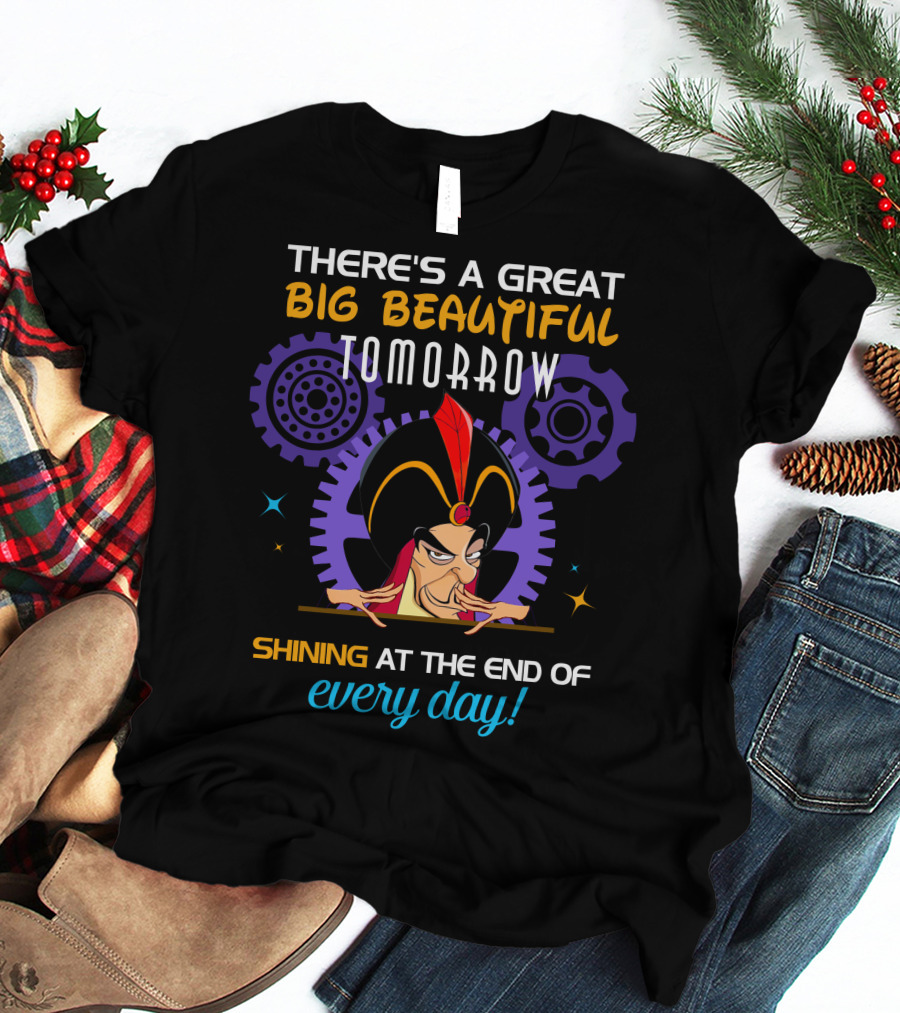 There's A Great Big Beautiful Tomorrow Shining At The End Of Every Day Jafar T-Shirt