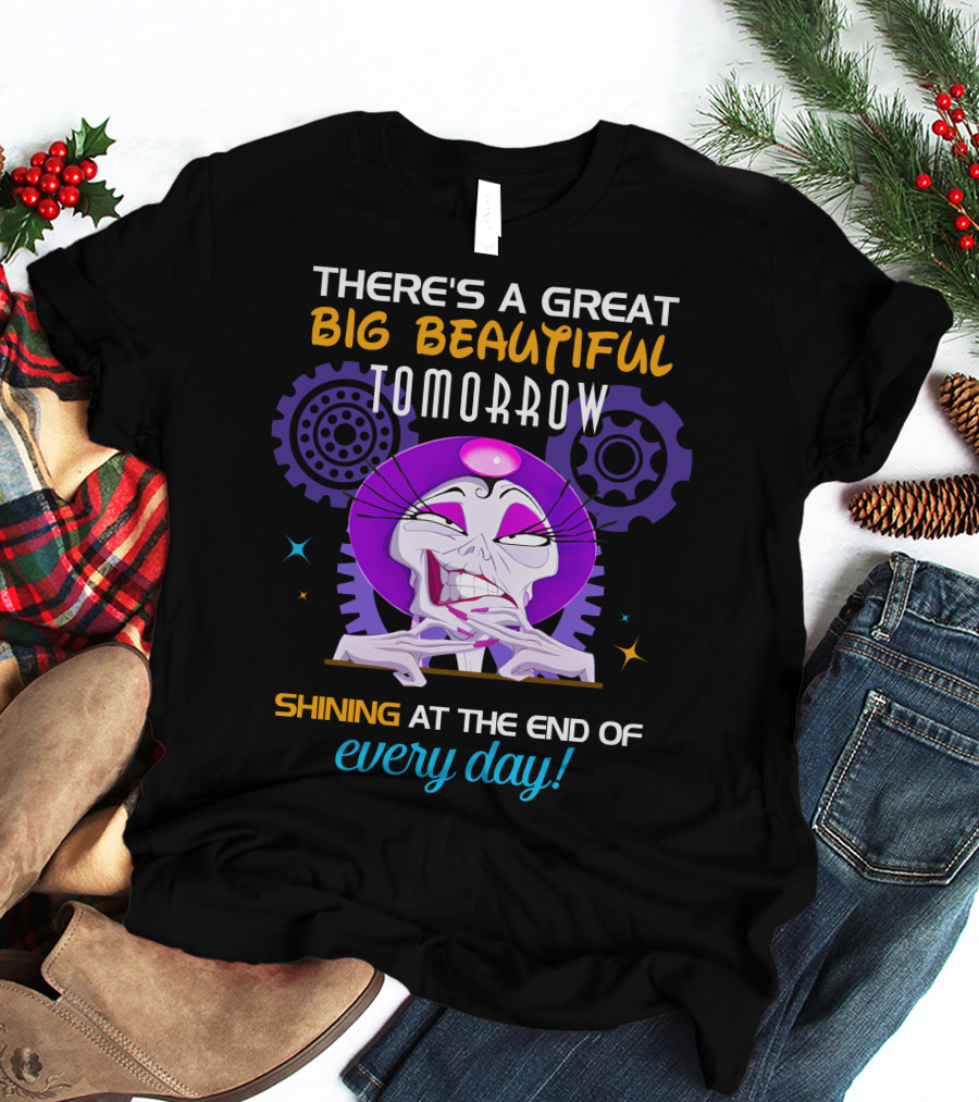 There's A Great Big Beautiful Tomorrow Shining At The End Of Every Day Yzma T-Shirt