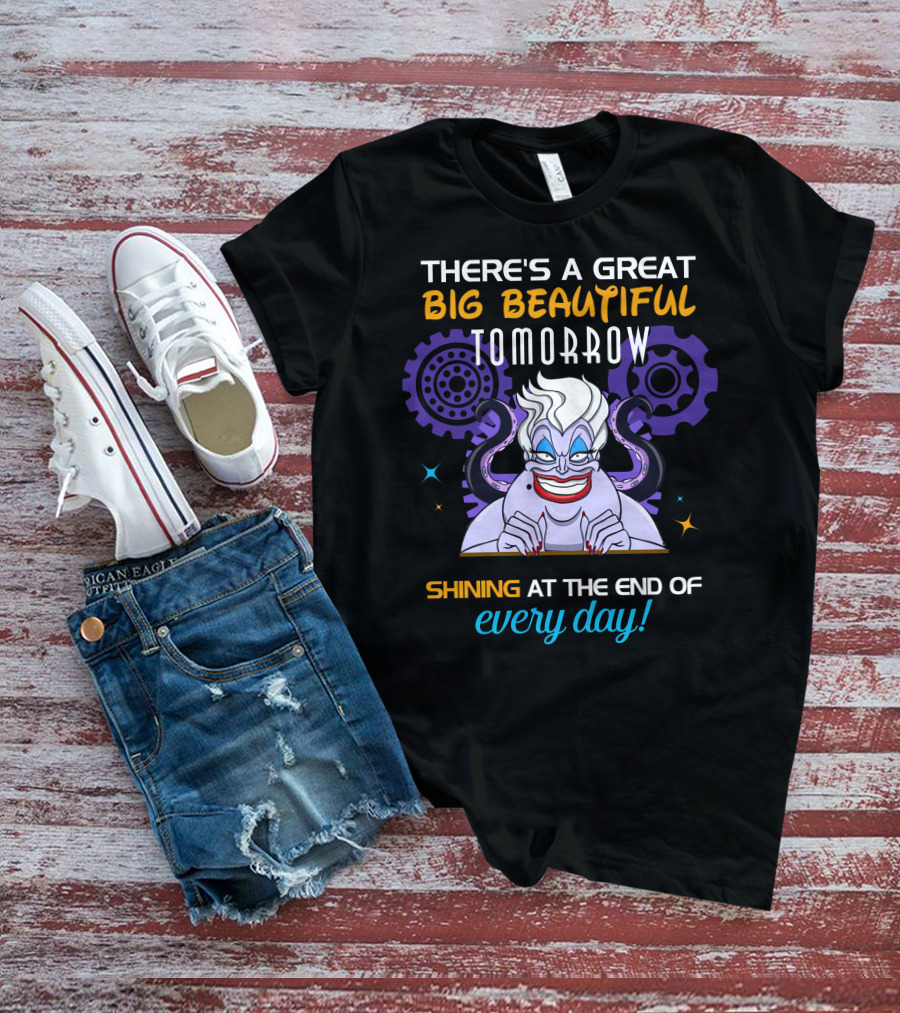 There's A Great Big Beautiful Tomorrow Shining At The End Of Every Day Ursula T-Shirt