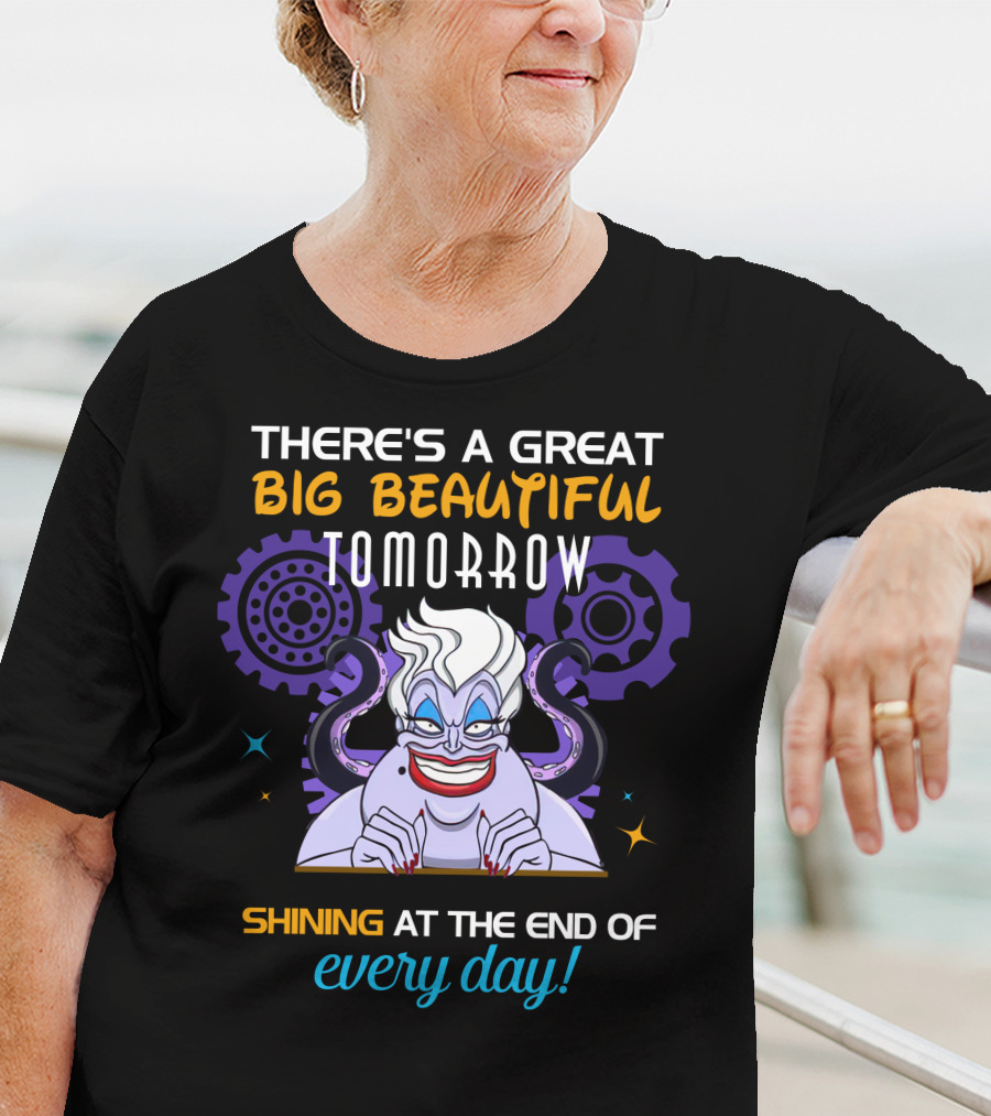 There's A Great Big Beautiful Tomorrow Shining At The End Of Every Day Ursula T-Shirt