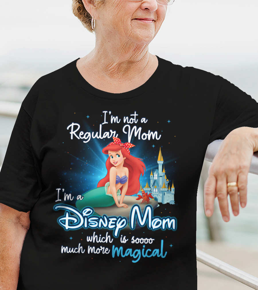 I'm Not A Regular Mom I'm A Disney Mom Ariel Soooo Much More Magical T-Shirt